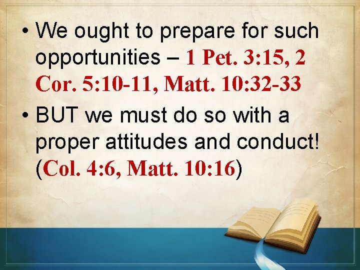  • We ought to prepare for such opportunities – 1 Pet. 3: 15,