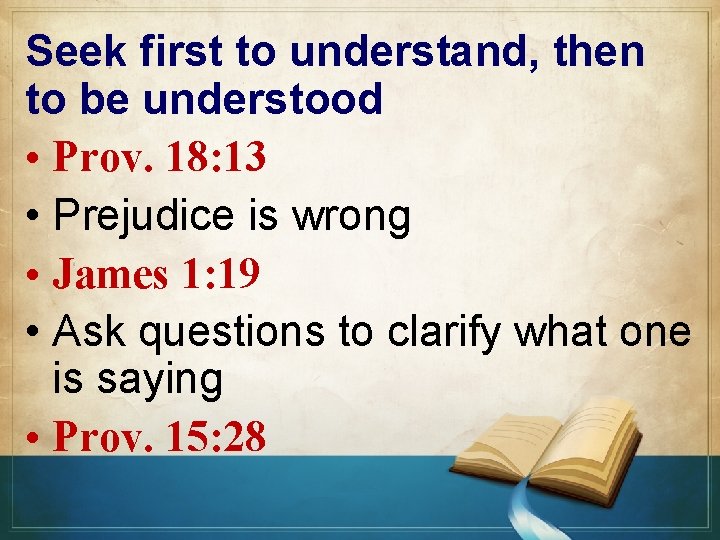 Seek first to understand, then to be understood • Prov. 18: 13 • Prejudice