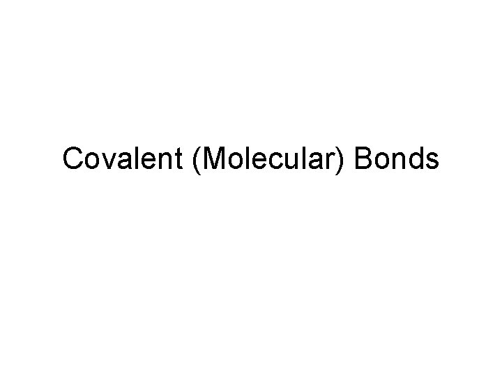 Covalent (Molecular) Bonds 