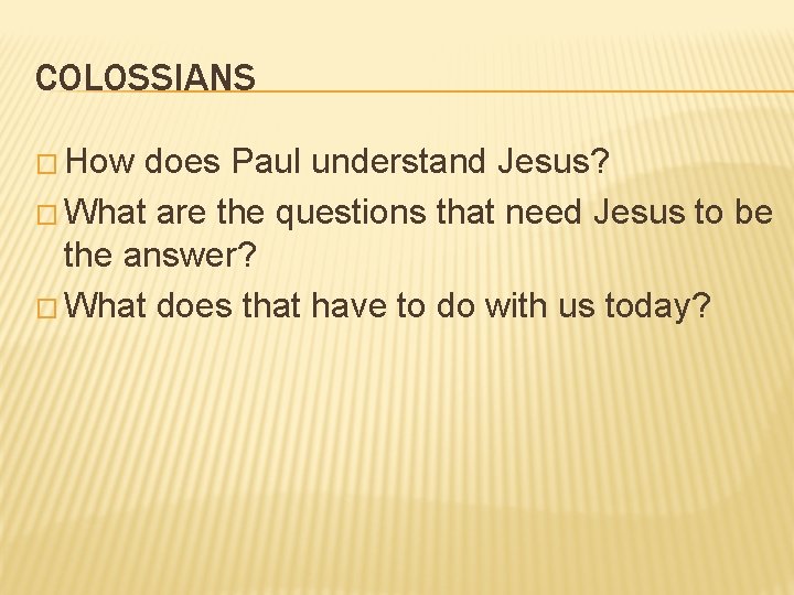 COLOSSIANS � How does Paul understand Jesus? � What are the questions that need