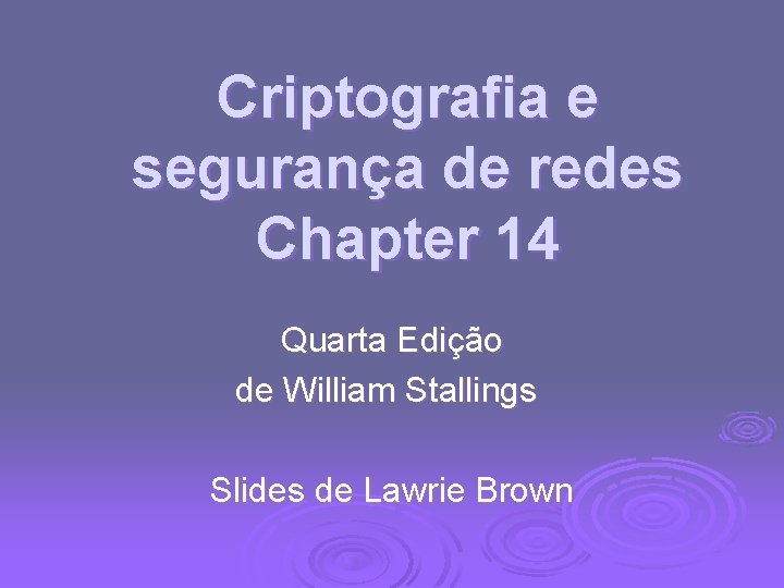 Criptografia e segurança de redes Chapter 14 Quarta Edição de William Stallings Slides de