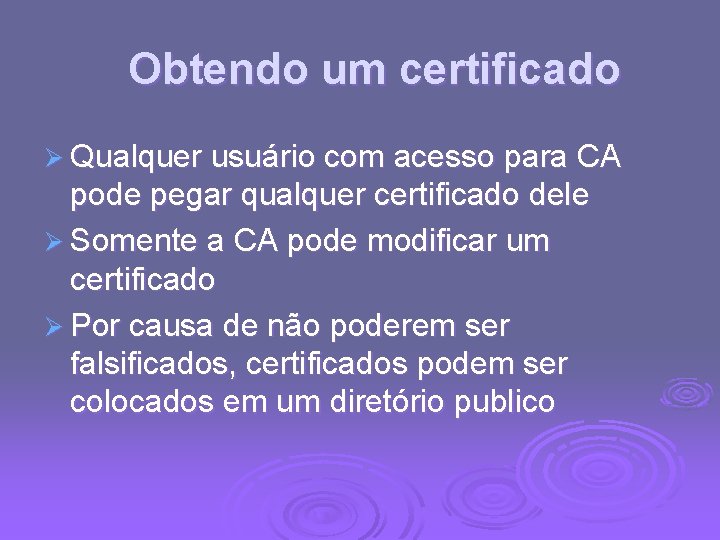 Obtendo um certificado Ø Qualquer usuário com acesso para CA pode pegar qualquer certificado