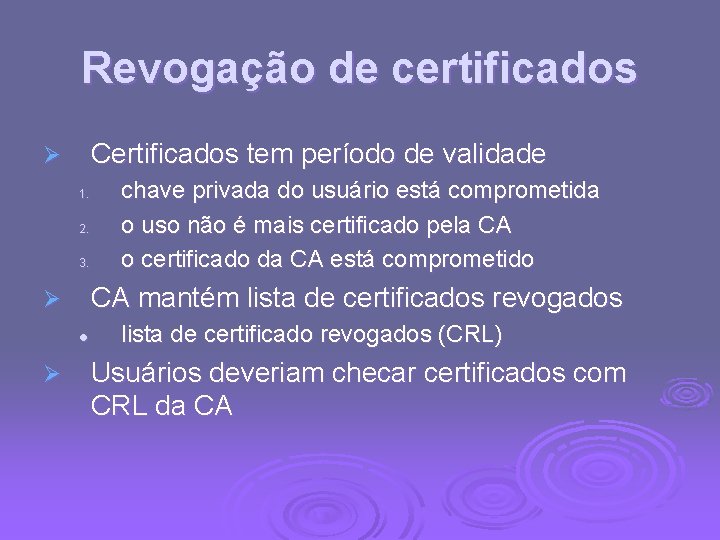 Revogação de certificados Certificados tem período de validade Ø 1. 2. 3. CA mantém