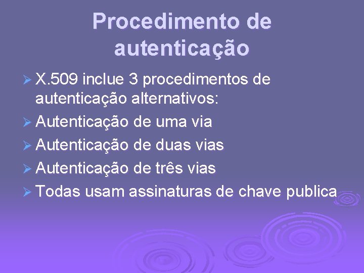 Procedimento de autenticação Ø X. 509 inclue 3 procedimentos de autenticação alternativos: Ø Autenticação