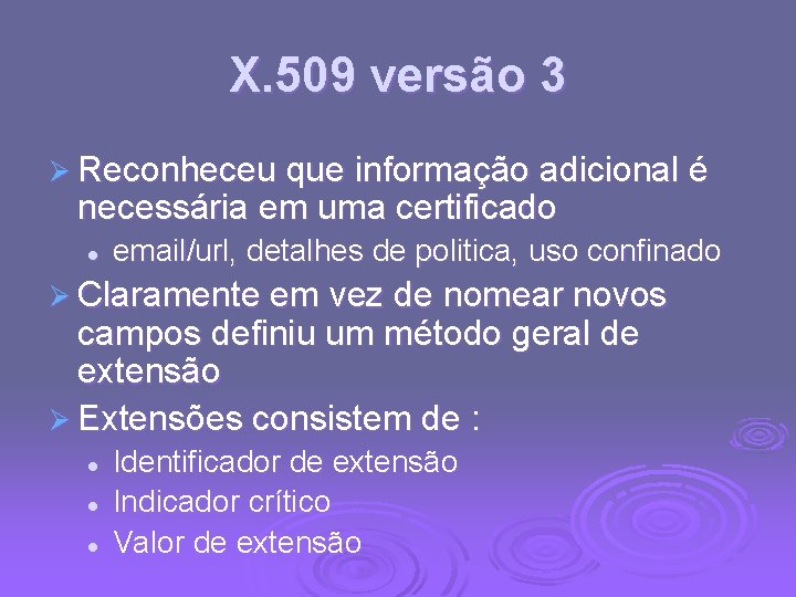 X. 509 versão 3 Ø Reconheceu que informação adicional é necessária em uma certificado