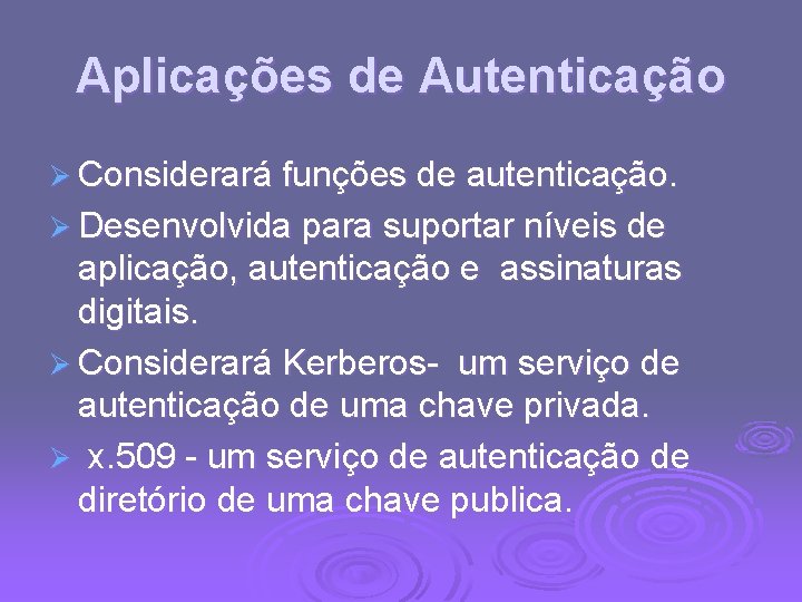 Aplicações de Autenticação Ø Considerará funções de autenticação. Ø Desenvolvida para suportar níveis de