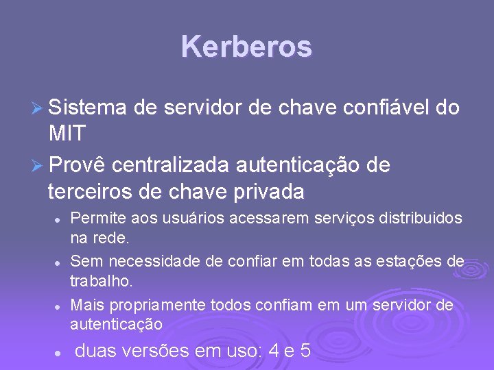 Kerberos Ø Sistema de servidor de chave confiável do MIT Ø Provê centralizada autenticação