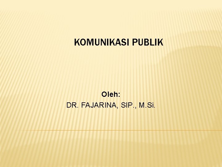 KOMUNIKASI PUBLIK Oleh: DR. FAJARINA, SIP. , M. Si. 