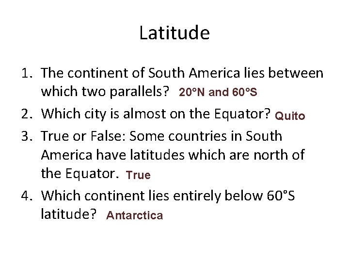Latitude 1. The continent of South America lies between which two parallels? 20°N and