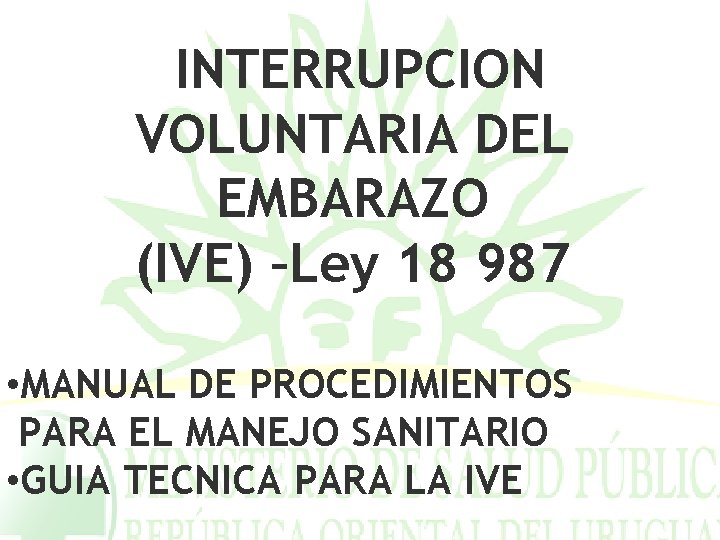 INTERRUPCION VOLUNTARIA DEL EMBARAZO (IVE) –Ley 18 987 • MANUAL DE PROCEDIMIENTOS PARA EL