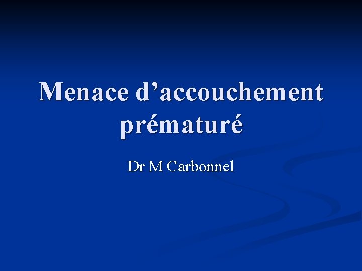 Menace d’accouchement prématuré Dr M Carbonnel 