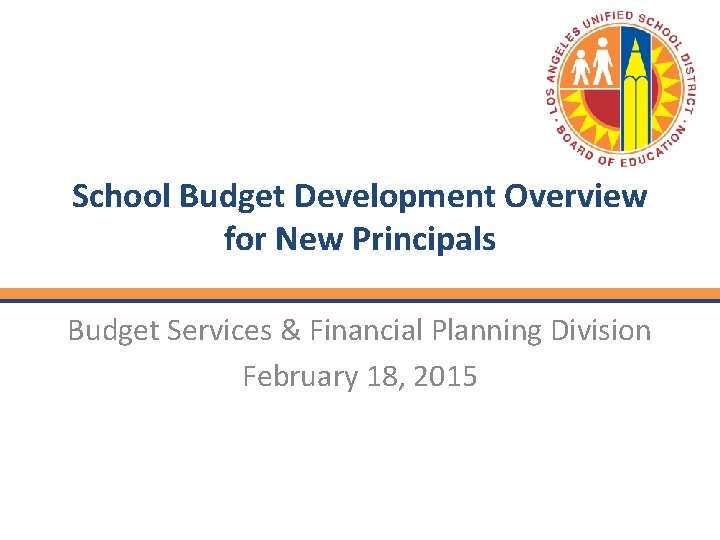 School Budget Development Overview for New Principals Budget Services & Financial Planning Division February