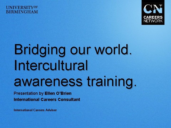 Bridging our world. Intercultural awareness training. Presentation by Ellen O’Brien International Careers Consultant International