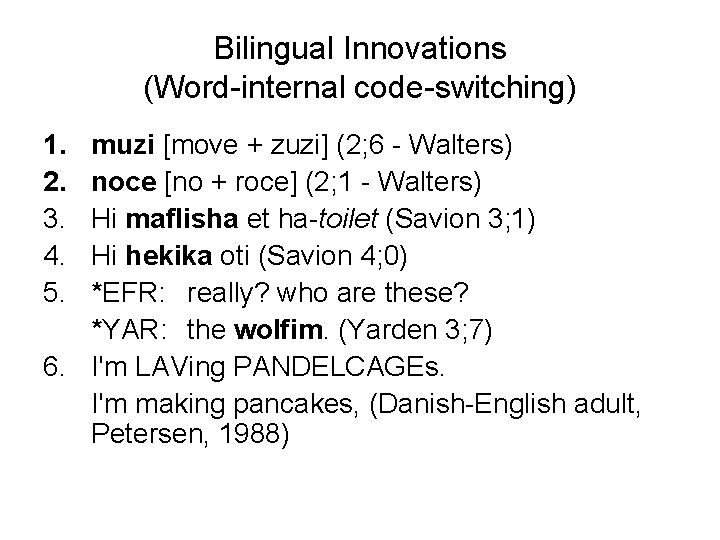 Bilingual Innovations (Word-internal code-switching) 1. 2. 3. 4. 5. muzi [move + zuzi] (2;