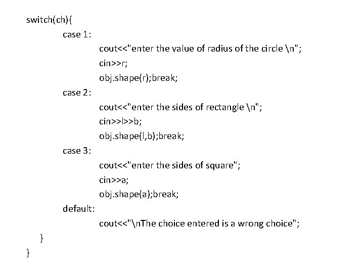 switch(ch){ case 1: cout<<"enter the value of radius of the circle n"; cin>>r; obj.