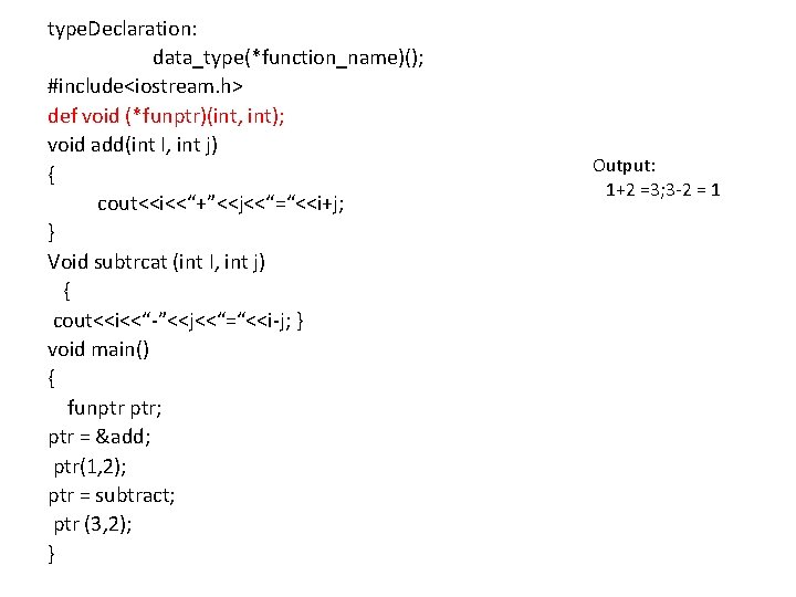 type. Declaration: data_type(*function_name)(); #include<iostream. h> def void (*funptr)(int, int); void add(int I, int j)