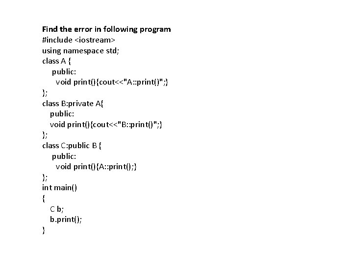 Find the error in following program #include <iostream> using namespace std; class A {