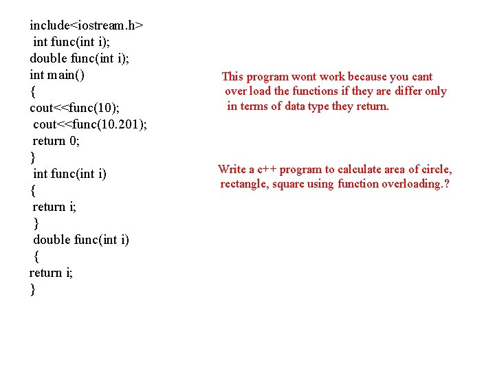 include<iostream. h> int func(int i); double func(int i); int main() { cout<<func(10); cout<<func(10. 201);