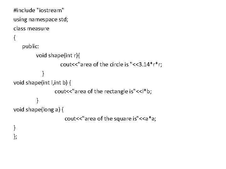 #include "iostream" using namespace std; class measure { public: void shape(int r){ cout<<"area of