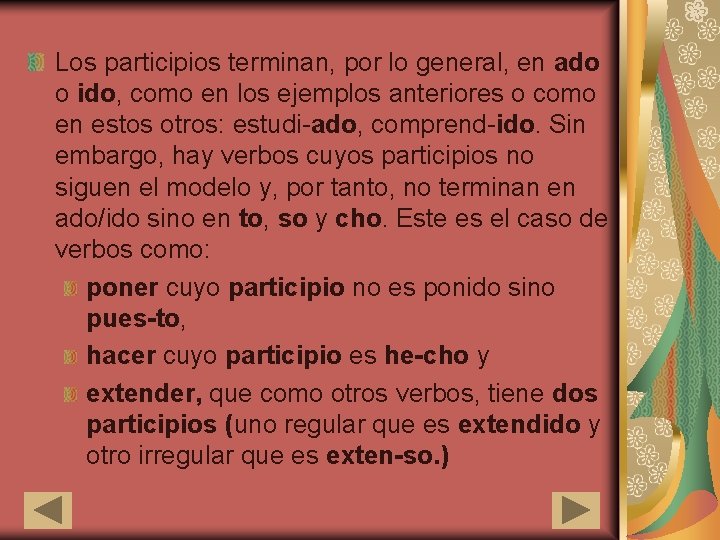 Los participios terminan, por lo general, en ado o ido, como en los ejemplos