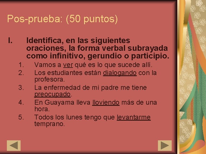 Pos-prueba: (50 puntos) I. Identifica, en las siguientes oraciones, la forma verbal subrayada como