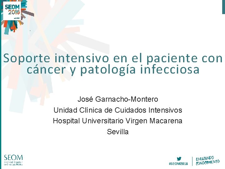 . Soporte intensivo en el paciente con cáncer y patología infecciosa José Garnacho-Montero Unidad