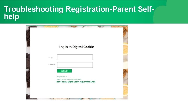 Troubleshooting Registration-Parent Selfhelp I don’t have a Digital Cookie registration email. 