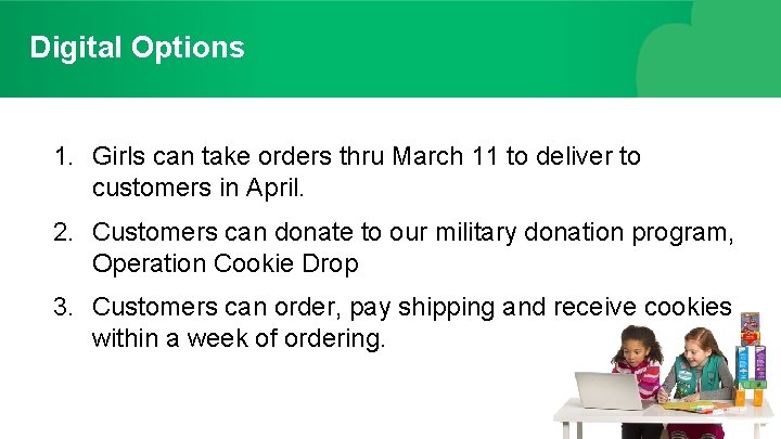 Digital Options 1. Girls can take orders thru March 11 to deliver to customers