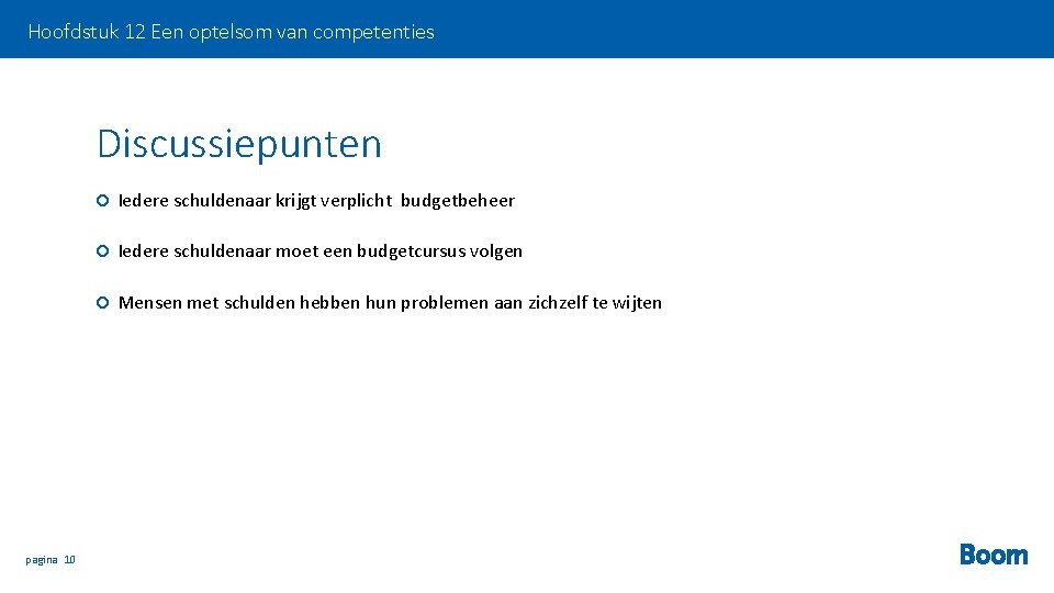 Hoofdstuk 12 Een optelsom van competenties Discussiepunten pagina 10 Iedere schuldenaar krijgt verplicht budgetbeheer