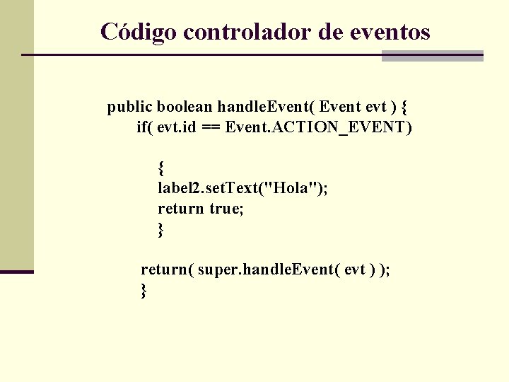 Código controlador de eventos public boolean handle. Event( Event evt ) { if( evt.