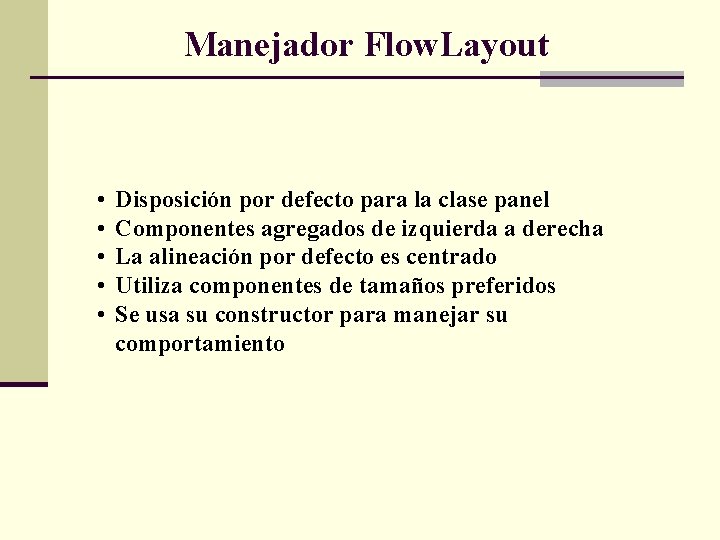 Manejador Flow. Layout • • • Disposición por defecto para la clase panel Componentes