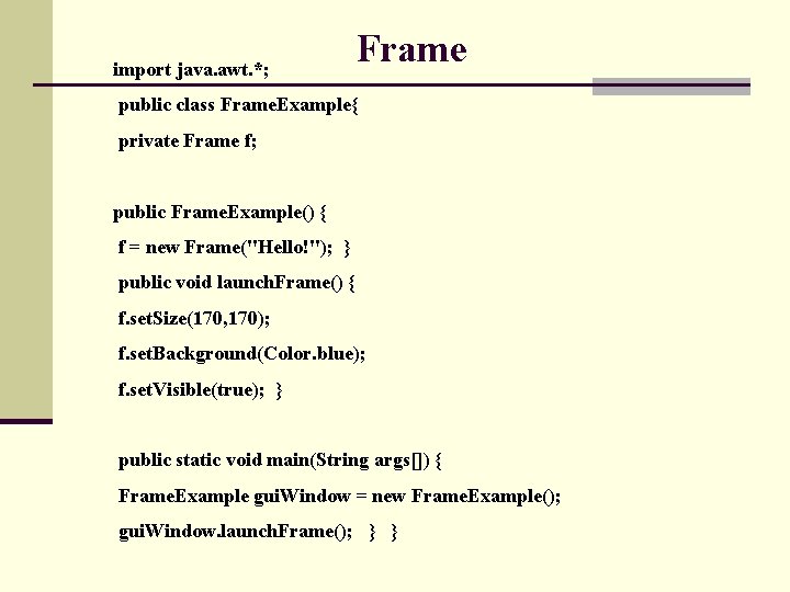 import java. awt. *; Frame public class Frame. Example{ private Frame f; public Frame.