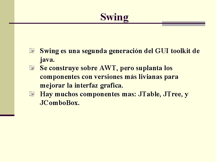 Swing es una segunda generación del GUI toolkit de java. Se construye sobre AWT,