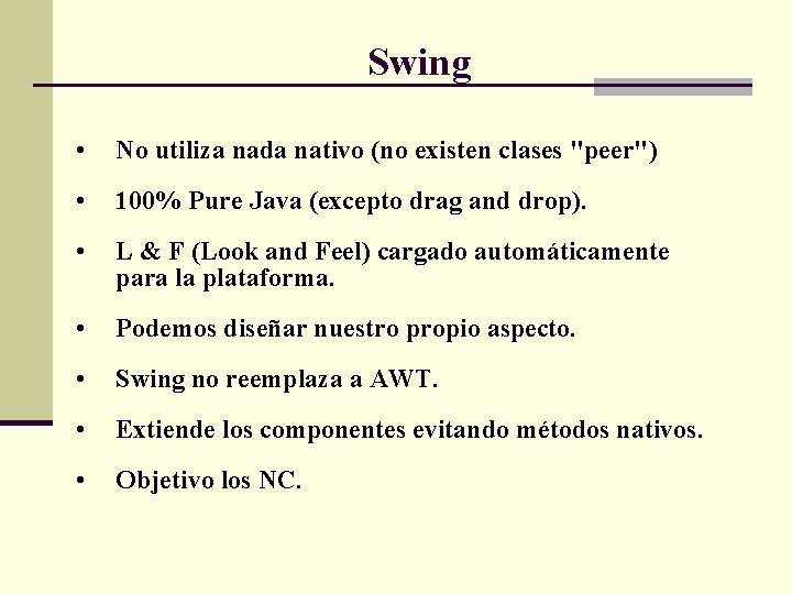 Swing • No utiliza nada nativo (no existen clases "peer") • 100% Pure Java