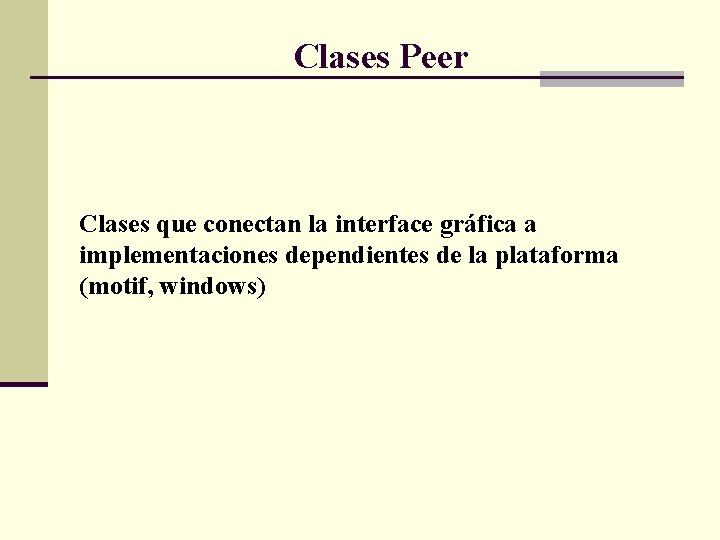 Clases Peer Clases que conectan la interface gráfica a implementaciones dependientes de la plataforma