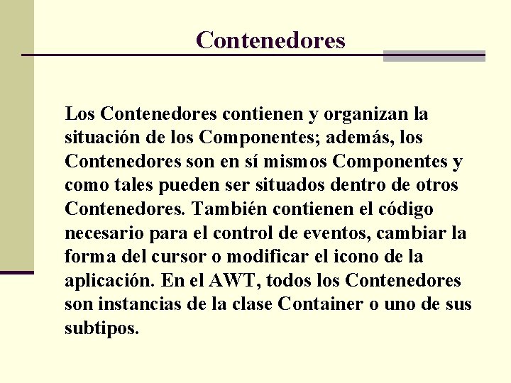 Contenedores Los Contenedores contienen y organizan la situación de los Componentes; además, los Contenedores