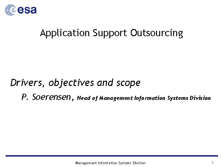 Application Support Outsourcing Drivers, objectives and scope P. Soerensen, Head of Management Information Systems