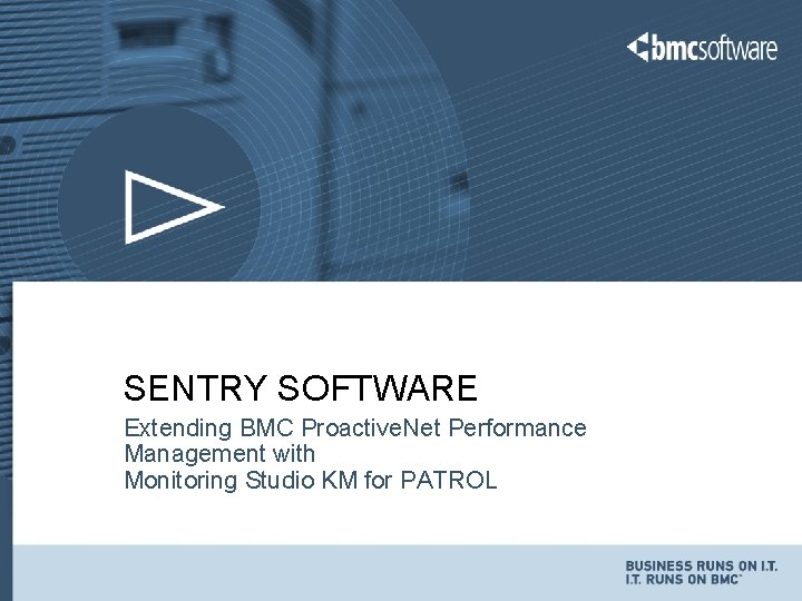 SENTRY SOFTWARE Extending BMC Proactive. Net Performance Management with Monitoring Studio KM for PATROL