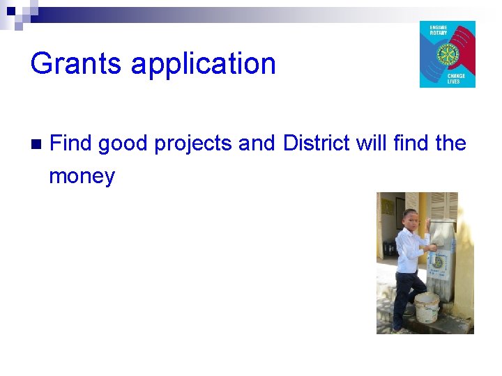 Grants application Find good projects and District will find the money n 