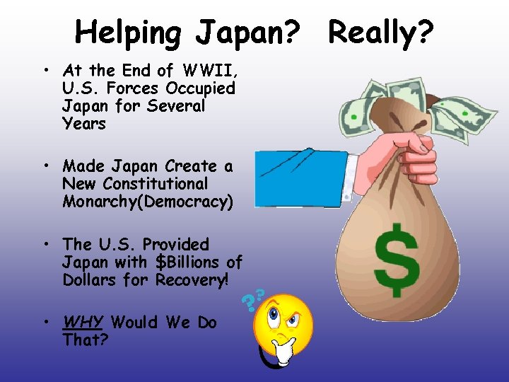 Helping Japan? Really? • At the End of WWII, U. S. Forces Occupied Japan