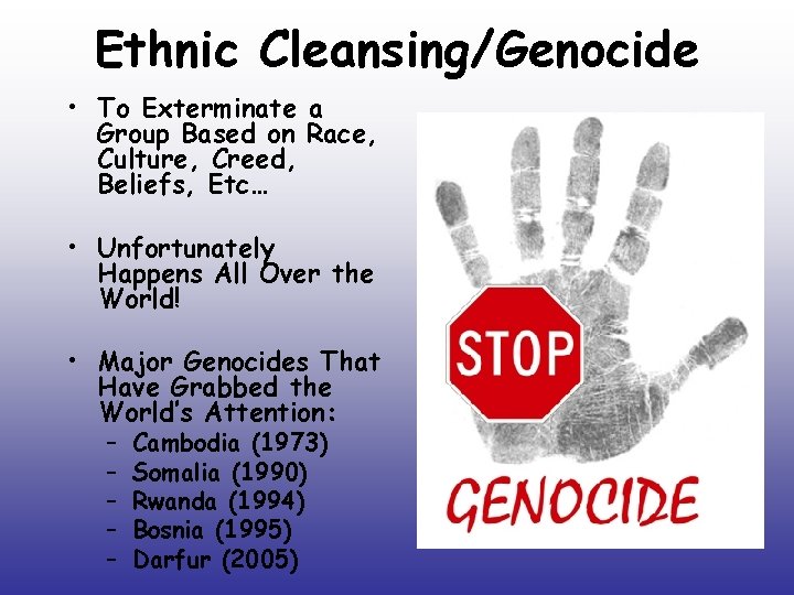 Ethnic Cleansing/Genocide • To Exterminate a Group Based on Race, Culture, Creed, Beliefs, Etc…