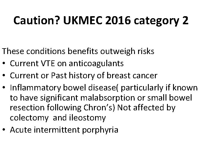 Caution? UKMEC 2016 category 2 These conditions benefits outweigh risks • Current VTE on