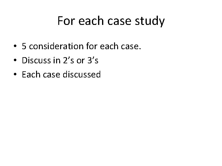 For each case study • 5 consideration for each case. • Discuss in 2’s