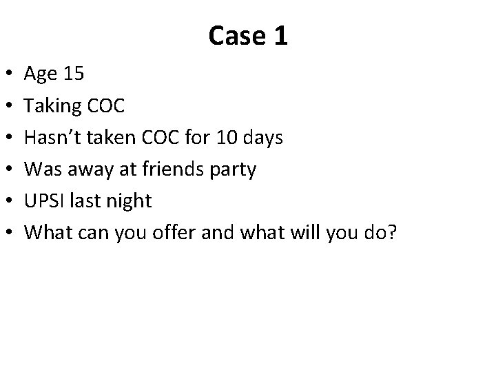 Case 1 • • • Age 15 Taking COC Hasn’t taken COC for 10