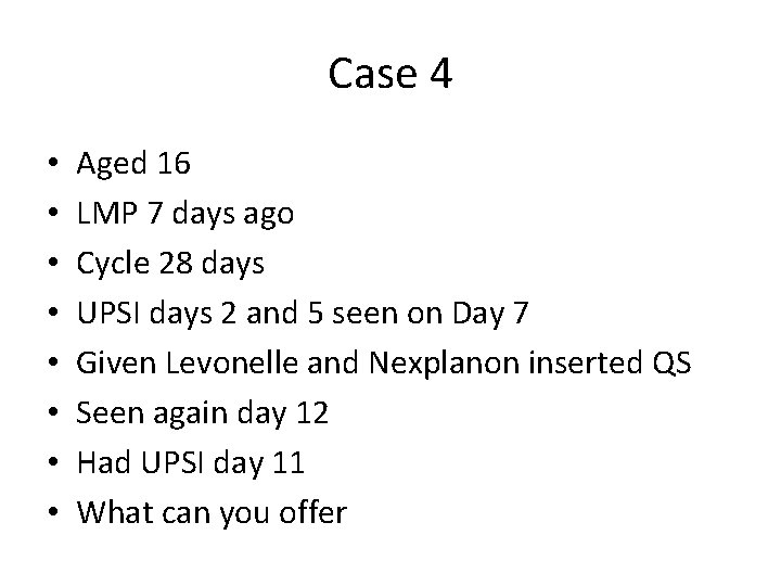 Case 4 • • Aged 16 LMP 7 days ago Cycle 28 days UPSI