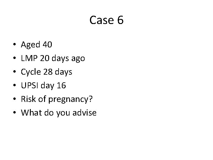 Case 6 • • • Aged 40 LMP 20 days ago Cycle 28 days