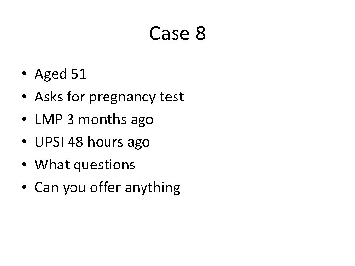 Case 8 • • • Aged 51 Asks for pregnancy test LMP 3 months