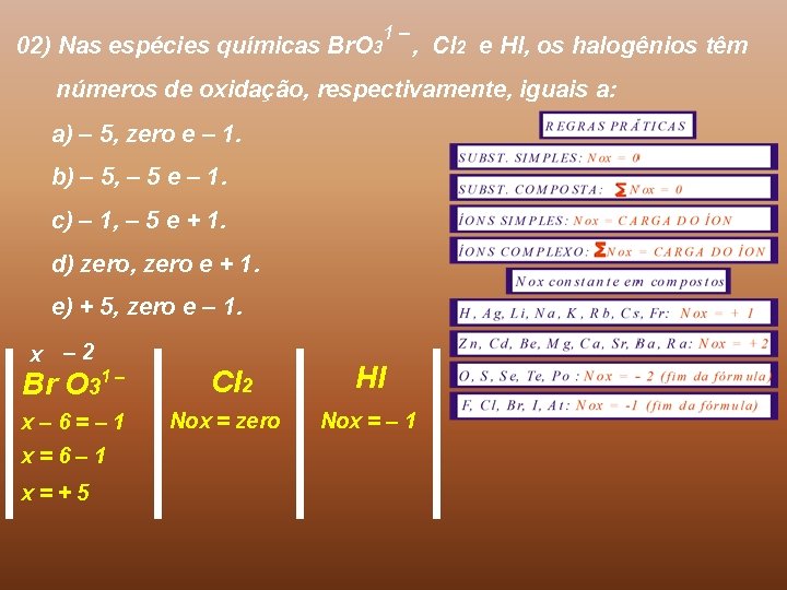 02) Nas espécies químicas Br. O 3 1– , Cl 2 e Hl, os