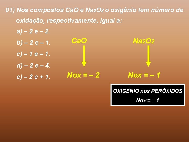 01) Nos compostos Ca. O e Na 2 O 2 o oxigênio tem número