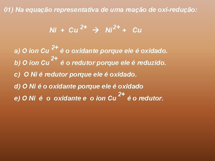 01) Na equação representativa de uma reação de oxi-redução: Ni + Cu 2+ Ni